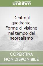 Dentro il quadrante. Forme di visione nel tempo del neorealismo libro