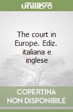 The court in Europe. Ediz. italiana e inglese