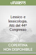 Lessico e lessicologia. Atti del 44° Congresso