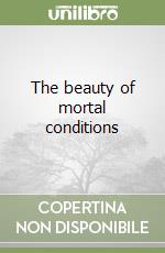 The beauty of mortal conditions