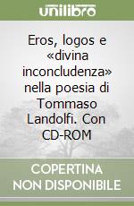 Eros, logos e «divina inconcludenza» nella poesia di Tommaso Landolfi. Con CD-ROM libro