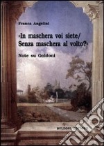 «In maschera voi siete/Senza maschera al volto?». Note su Goldoni libro