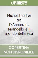 Michelstaedter tra D'Annunzio, Pirandello e il mondo della vita