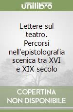 Lettere sul teatro. Percorsi nell'epistolografia scenica tra XVI e XIX secolo libro