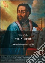 The visitor. Alessandro Valignano, a great italian master in Asia libro