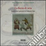 La forza di seta. Fondamenti e principi del Taijiquan Chen