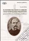 Il fondo di carte e libri di Tito Vespasiano Paravicini presso la biblioteca Ambrosiana di Milano libro di Bellini Amedeo