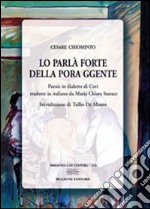 Lo parlà forte della pora ggente. Poesie in dialetto di Cori libro