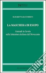 La maschera di Esopo. Animali in favola nella letteratura italiana del Novecento libro