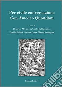 Per civile conversazione. Con Amedeo Quondam libro