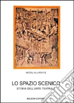 Lo spazio scenico. Storia dell'arte teatrale libro