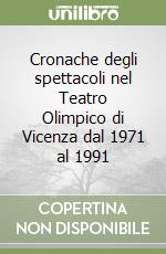 Cronache degli spettacoli nel Teatro Olimpico di Vicenza dal 1971 al 1991 libro