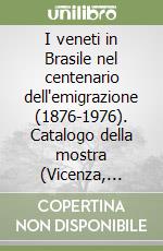 I veneti in Brasile nel centenario dell'emigrazione (1876-1976). Catalogo della mostra (Vicenza, 1977) libro