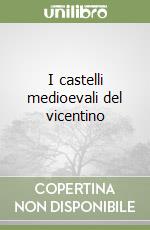 I castelli medioevali del vicentino libro