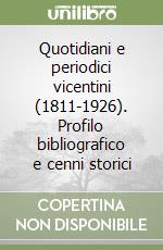 Quotidiani e periodici vicentini (1811-1926). Profilo bibliografico e cenni storici libro