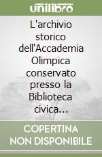 L'archivio storico dell'Accademia Olimpica conservato presso la Biblioteca civica bertoliana (secc. XVI-XIX) libro