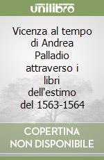 Vicenza al tempo di Andrea Palladio attraverso i libri dell'estimo del 1563-1564 libro