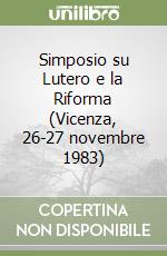 Simposio su Lutero e la Riforma (Vicenza, 26-27 novembre 1983) libro