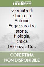 Giornata di studio su Antonio Fogazzaro tra storia, filologia, critica (Vicenza, 16 maggio 1997) libro