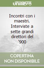 Incontri con i maestri. Interviste a sette grandi direttori del '900 libro