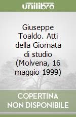 Giuseppe Toaldo. Atti della Giornata di studio (Molvena, 16 maggio 1999)