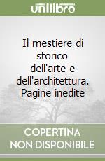 Il mestiere di storico dell'arte e dell'architettura. Pagine inedite libro