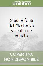 Studi e fonti del Medioevo vicentino e veneto