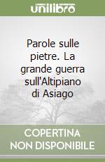 Parole sulle pietre. La grande guerra sull'Altipiano di Asiago