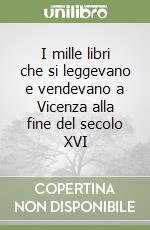 I mille libri che si leggevano e vendevano a Vicenza alla fine del secolo XVI