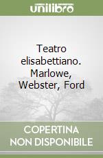 Teatro elisabettiano. Marlowe, Webster, Ford