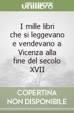 I mille libri che si leggevano e vendevano a Vicenza alla fine del secolo XVII