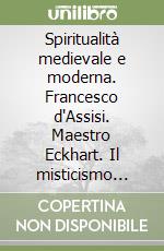 Spiritualità medievale e moderna. Francesco d'Assisi. Maestro Eckhart. Il misticismo oggi libro