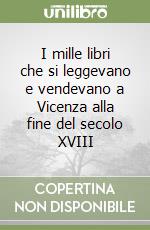 I mille libri che si leggevano e vendevano a Vicenza alla fine del secolo XVIII