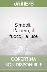 Simboli. L'albero, il fuoco, la luce libro