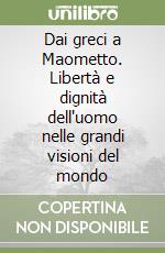 Dai greci a Maometto. Libertà e dignità dell'uomo nelle grandi visioni del mondo libro