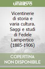 Vicentinerie di storia e varia cultura. Saggi e studi di Fedele Lampertico (1885-1906) libro