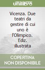 Vicenza. Due teatri da gestire di cui uno è l'Olimpico. Ediz. illustrata libro