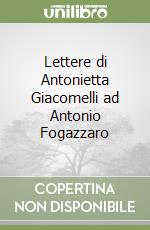 Lettere di Antonietta Giacomelli ad Antonio Fogazzaro libro