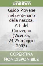 Guido Piovene nel centenario della nascita. Atti del Convegno (Vicenza, 24-25 maggio 2007) libro