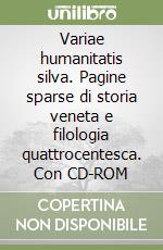 Variae humanitatis silva. Pagine sparse di storia veneta e filologia quattrocentesca. Con CD-ROM libro