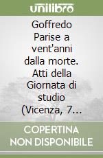 Goffredo Parise a vent'anni dalla morte. Atti della Giornata di studio (Vicenza, 7 dicembre 2006) libro