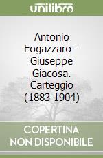 Antonio Fogazzaro - Giuseppe Giacosa. Carteggio (1883-1904) libro