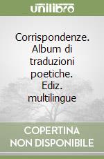 Corrispondenze. Album di traduzioni poetiche. Ediz. multilingue libro