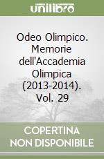 Odeo Olimpico. Memorie dell'Accademia Olimpica (2013-2014). Vol. 29 libro