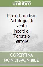 Il mio Paradiso. Antologia di scritti inediti di Terenzio Sartore libro