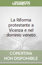 La Riforma protestante a Vicenza e nel dominio veneto libro