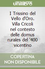 I Trissino del Vello d'Oro. Villa Cricoli nel contesto delle domus rurales del '400 vicentino libro