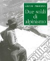 Due soldi di alpinismo (rist. anast.) libro di Pieropan Gianni