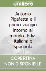 Antonio Pigafetta e il primo viaggio intorno al mondo. Ediz. italiana e spagnola libro