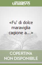 «Fu' di dolce maraviglia cagione a...» libro